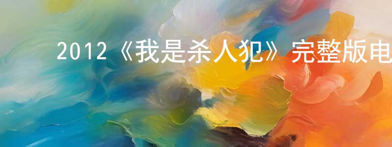 ﻿陈泽强发布﻿2012《我是杀人犯》完整版电影/在线观看/百度云-美剧天堂